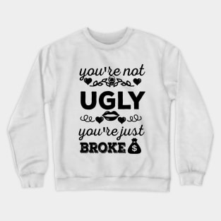 You're not ugly, You're just broke Crewneck Sweatshirt